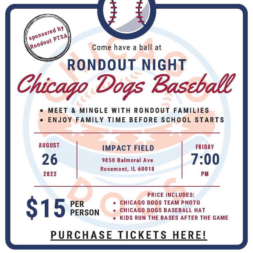 Come have a ball at Rondout Night Chicago Dogs Baseball meet and mingle with rondout families enjoy family time before school starts August 26 2022 impact field 9850 balmoral ave Rosemont, IL 60018 Friday 7:00 p.m. $15 per person price includes chicago dogs team photo, chicago dogs baseball hat, kids run the bases after the game