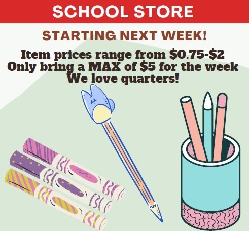 School Store Starting Next Week! Item Prices Range from $0.75-$2.  Only Bring a MAX of $5 for the week. We Love Quarters!