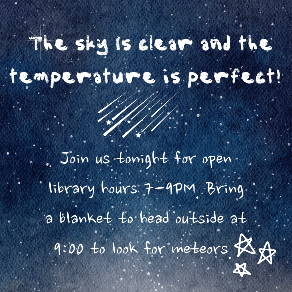 Please join us tonight for open library hours 7:00 p.m. - 9:00 p.m. The sky is clear, and the temperature is perfect! Bring a blanket to head outside at 9:00 p.m. to look for meteors.